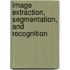 Image Extraction, Segmentation, And Recognition