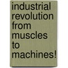 Industrial Revolution from Muscles to Machines! door Carole Marsh