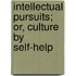 Intellectual Pursuits; Or, Culture By Self-Help