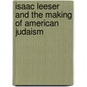 Isaac Leeser And The Making Of American Judaism door Lance J. Sussman