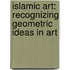 Islamic Art: Recognizing Geometric Ideas In Art