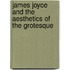 James Joyce And The Aesthetics Of The Grotesque