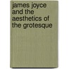 James Joyce And The Aesthetics Of The Grotesque by Eva Förster