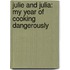 Julie And Julia: My Year Of Cooking Dangerously