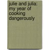 Julie And Julia: My Year Of Cooking Dangerously door Julie Powell