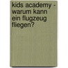 Kids Academy - Warum Kann Ein Flugzeug Fliegen? door Annegret Augustin