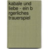 Kabale Und Liebe - Ein B Rgerliches Trauerspiel by Friedrich Schiller