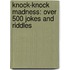 Knock-Knock Madness: Over 500 Jokes And Riddles