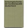 Konsumgeschichte Der Bundesrepublik Deutschland by Sven Sochorik