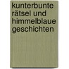 Kunterbunte Rätsel Und Himmelblaue Geschichten by Brigitte Fuchs