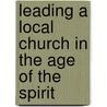 Leading A Local Church In The Age Of The Spirit door Jonathan Gledhill