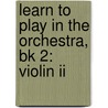 Learn To Play In The Orchestra, Bk 2: Violin Ii by Ralph Matesky