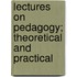 Lectures On Pedagogy; Theoretical And Practical