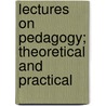 Lectures On Pedagogy; Theoretical And Practical by Gabriel Compayre