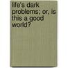 Life's Dark Problems; Or, Is This A Good World? door Minot Judson Savage