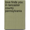 Love Finds You in Lancaster County Pennsylvania by Annalisa Daughety