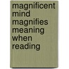 Magnificent Mind Magnifies Meaning When Reading door Ellen Arnold
