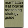 Manhattan Lsat Logical Reasoning Strategy Guide door Manhattan Lsat