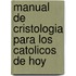 Manual De Cristologia Para Los Catolicos De Hoy