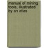 Manual Of Mining Tools, Illustrated By An Atlas