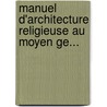 Manuel D'Architecture Religieuse Au Moyen Ge... door Desjardins