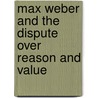 Max Weber And The Dispute Over Reason And Value door Stephen P. Turner