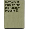 Memoirs Of Louis Xiv And The Regency (Volume 3) by Louis de Rouvroy Saint-Simon