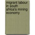 Migrant Labour In South Africa's Mining Economy