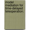 Model Mediation For Time-Delayed Teleoperation. door Probal Mitra