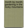 Month by Month Gardening in the Rocky Mountains door John Cretti