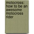 Motocross: How To Be An Awesome Motocross Rider