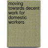 Moving Towards Decent Work for Domestic Workers door International Labour Organization