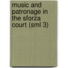 Music and Patronage in the Sforza Court (Sml 3) door P. Merkley