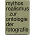 Mythos Realismus - Zur Ontologie Der Fotografie