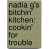 Nadia G's Bitchin' Kitchen: Cookin' For Trouble by Nadia Giosia