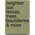 Neighbor Law: Fences, Trees, Boundaries & Noise