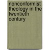 Nonconformist Theology in the Twentieth Century door Alan P.F. Sell