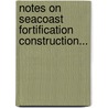 Notes On Seacoast Fortification Construction... by Eben Eveleth Winslow