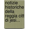 Notizie Historiche Della Reggia Citt Di Jesi... door Tommaso Baldassini