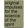 Original Impulses For The Science Of The Spirit door Rudolf Steiner