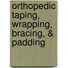 Orthopedic Taping, Wrapping, Bracing, & Padding door Joel W. Beam