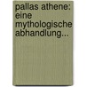 Pallas Athene: Eine Mythologische Abhandlung... by H.J. Otto