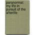 Paranormal: My Life In Pursuit Of The Afterlife
