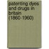 Patenting Dyes And Drugs In Britain (1860-1960)