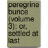 Peregrine Bunce (Volume 3); Or, Settled At Last