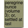 Peregrine Bunce (Volume 3); Or, Settled At Last door Theodore Edward Hook