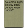 Pokemon Super Activity Book: Do You Know Unova? by Pikachu Press