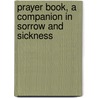 Prayer Book, A Companion In Sorrow And Sickness door Onbekend