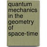 Quantum Mechanics In The Geometry Of Space-Time door Roger Boudet