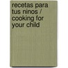 Recetas Para Tus Ninos / Cooking For Your Child door Serafina Petrocca